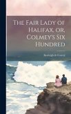 The Fair Lady of Halifax, or, Colmey's six Hundred