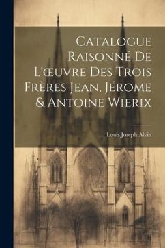 Catalogue Raisonné De L'oeuvre Des Trois Frères Jean, Jérome & Antoine Wierix - Alvin, Louis Joseph