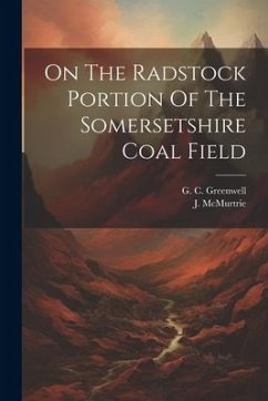On The Radstock Portion Of The Somersetshire Coal Field - Greenwell, G. C.; McMurtrie, J.