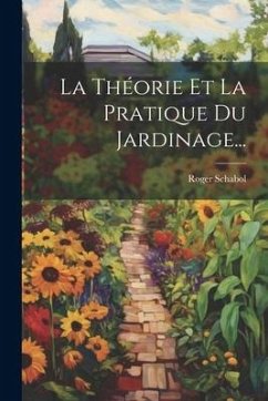 La Théorie Et La Pratique Du Jardinage... - Schabol, Roger