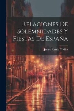 Relaciones De Solemnidades Y Fiestas De España - Mira, Jenaro Alenda y.