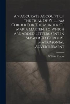 An Accurate Account Of The Trial Of William Corder For The Murder Of Maria Marten. To Which Are Added Letters Sent In Answer To Corder's Matrimonial A - Corder, William