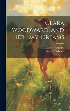 Clara Woodward, And Her Day-dreams - Woodward, Clara