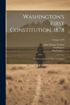 Washington's First Constitution, 1878: And Proceedings Of The Convention; Volume 1878 - (State), Washington