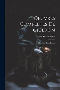 Oeuvres Complètes De Cicéron: Questions Tusculanes... - Cicerón, Marco Tulio