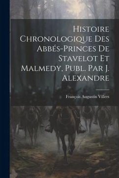 Histoire Chronologique Des Abbés-Princes De Stavelot Et Malmedy, Publ. Par J. Alexandre - Villers, François Augustin