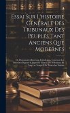 Essai Sur L'histoire Générale Des Tribunaux Des Peuples Tant Anciens Que Modernes: Ou Dictionnaire Historique Et Judiciaire, Contenant Les Anecdotes P