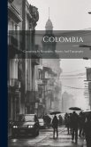 Colombia: Comprising Its Geography, History, And Topography
