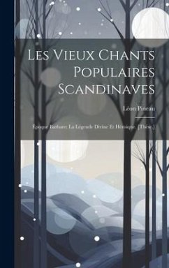 Les Vieux Chants Populaires Scandinaves: Époque Barbare; La Légende Divine Et Héroique. [Thèse.] - Pineau, Léon