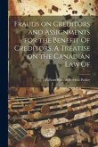 Frauds on Creditors and Assignments for the Benefit Of Creditors. A Treatise on the Canadian law Of