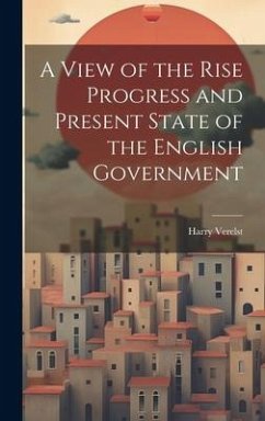 A View of the Rise Progress and Present State of the English Government - Verelst, Harry