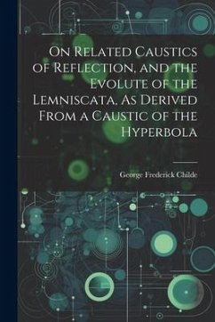 On Related Caustics of Reflection, and the Evolute of the Lemniscata, As Derived From a Caustic of the Hyperbola - Childe, George Frederick