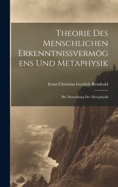 Theorie Des Menschlichen Erkenntnissvermögens Und Metaphysik: Bd. Darstellung Der Metaphysik - Reinhold, Ernst Christian Gottlieb