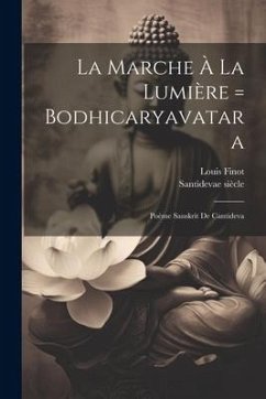 La Marche À La Lumière = Bodhicaryavatara: Poème Sanskrit De Cantideva - Siècle, Santideva e; Finot, Louis