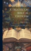 A Treatise On Biblical Criticism: Exhibiting a Systematic View of That Science; Volume 1