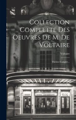 Collection Complette Des Oeuvres De M. De Voltaire: Théâtre Complet...