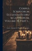 Corpus Scriptorum Ecclesiasticorum Latinorum, Volume 35, Part 1...
