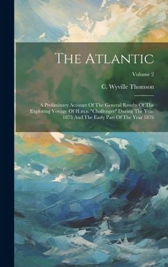 The Atlantic: A Preliminary Account Of The General Results Of The Exploring Voyage Of H.m.s. 