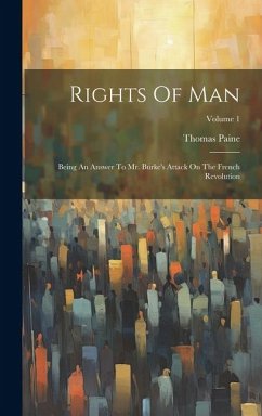 Rights Of Man: Being An Answer To Mr. Burke's Attack On The French Revolution; Volume 1 - Paine, Thomas