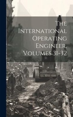 The International Operating Engineer, Volumes 31-32 - Anonymous