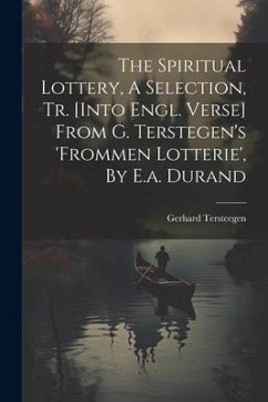 The Spiritual Lottery, A Selection, Tr. [into Engl. Verse] From G. Terstegen's 'frommen Lotterie', By E.a. Durand - Tersteegen, Gerhard