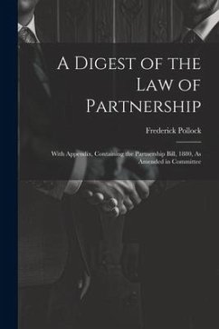 A Digest of the Law of Partnership: With Appendix, Containing the Partnership Bill, 1880, As Amended in Committee - Pollock, Frederick