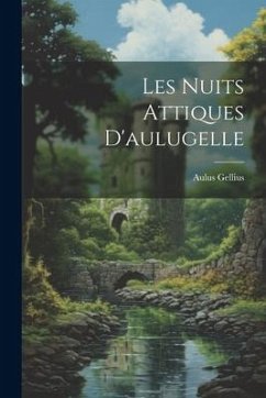 Les Nuits Attiques D'aulugelle - Gellius, Aulus