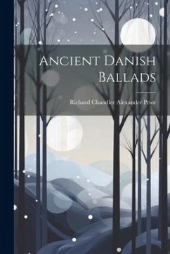 Ancient Danish Ballads - Prior, Richard Chandler Alexander