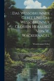 Das Wessobrunner Gebet Und Die Wessobrunner Glossen Herausg. Von W. Wackernagel