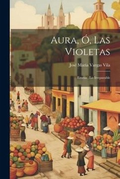 Aura, ó, las violetas; Emma; Lo irreparable - Vargas Vila, José María