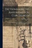 Dictionnaire Des Antonymes Ou Contremots: Ouvrage Fondé Sur Les Écrivains Classiques, Destiné À La Jeunesse Et Aux Écrivains Français
