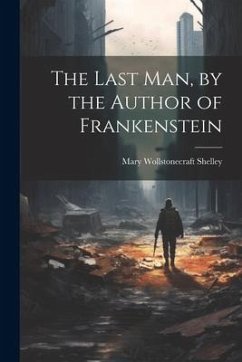 The Last Man, by the Author of Frankenstein - Shelley, Mary Wollstonecraft