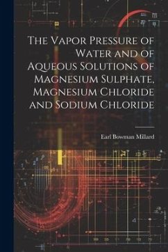 The Vapor Pressure of Water and of Aqueous Solutions of Magnesium Sulphate, Magnesium Chloride and Sodium Chloride - Millard, Earl Bowman