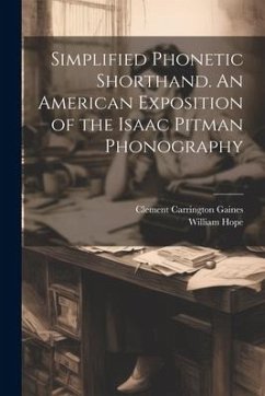 Simplified Phonetic Shorthand. An American Exposition of the Isaac Pitman Phonography - Hope, William; Gaines, Clement Carrington