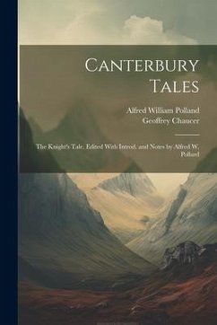 Canterbury Tales: The Knight's Tale. Edited With Introd. and Notes by Alfred W. Pollard - Chaucer, Geoffrey; Polland, Alfred William