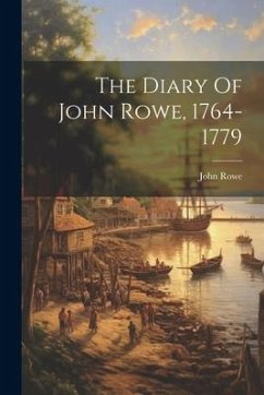 The Diary Of John Rowe, 1764-1779 - Rowe, John