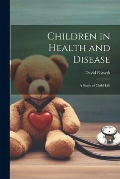 Children in Health and Disease; a Study of Child-Life - Forsyth, David