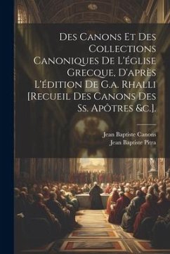 Des Canons Et Des Collections Canoniques De L'église Grecque, D'après L'édition De G.a. Rhalli [Recueil Des Canons Des Ss. Apôtres &c.]. - Pitra, Jean Baptiste; Canons, Jean Baptiste