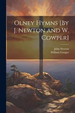 Olney Hymns [By J. Newton and W. Cowper] - Newton, John; Cowper, William