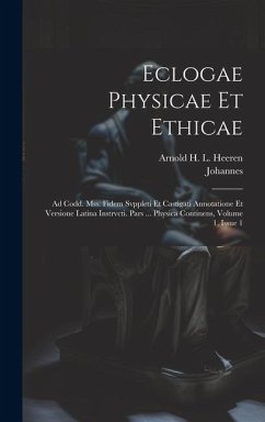 Eclogae Physicae Et Ethicae: Ad Codd. Mss. Fidem Svppleti Et Castigati Annotatione Et Versione Latina Instrvcti. Pars ... Physica Continens, Volume - (Stobaeus), Johannes