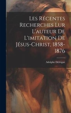 Les Récentes Recherches Lur L'auteur De L'imitation De Jésus-Christ, 1858-1876 - Delvigne, Ad[olphe]