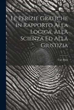 Le Perizie Grafiche in Rapporto Alla Logica, Alla Scienza Ed Alla Giustizia - Bani, Ugo