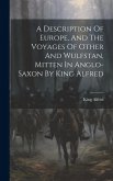 A Description Of Europe, And The Voyages Of Other And Wulfstan, Mitten In Anglo-saxon By King Alfred
