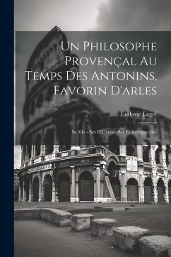 Cover Un Philosophe Provençal Au Temps Des Antonins, Favorin D'arles: Sa Vie - Ses OEuvres - Ses Contemporains