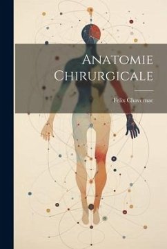 Anatomie Chirurgicale - Chavernac, Felix