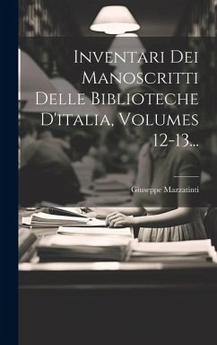 Inventari Dei Manoscritti Delle Biblioteche D'italia, Volumes 12-13... - Mazzatinti, Giuseppe