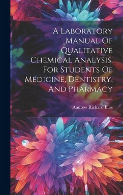 A Laboratory Manual Of Qualitative Chemical Analysis, For Students Of Medicine, Dentistry, And Pharmacy - Bliss, Andrew Richard