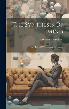 The Synthesis Of Mind: The Method Of A Working Psychology - Ford, Corydon Lovine