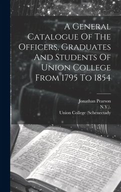 A General Catalogue Of The Officers, Graduates And Students Of Union College From 1795 To 1854 - (Schenectady, Union College; N. Y. ).; Pearson, Jonathan