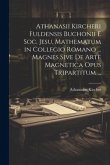 Athanasii Kircheri Fuldensis Buchonii E Soc. Jesu, Mathematum in Collegio Romano ... Magnes Sive De Arte Magnetica Opus Tripartitum ...